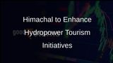 Himachal Pradesh Government Plans to Boost Hydropower Tourism for Local Employment Opportunities