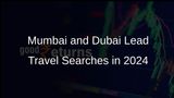 Mumbai and Dubai Emerge as Leading Travel Destinations for 2024, Reports Paytm