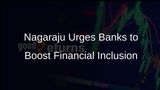 Financial Services Secretary M Nagaraju Calls for Enhanced Efforts in Financial Inclusion Schemes by Banks