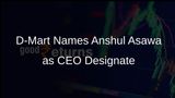 D-Mart Appoints Anshul Asawa as CEO Designate; Neville Noronha to Depart in January 2026
