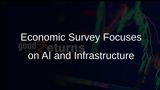 Economic Survey Emphasises Artificial Intelligence and Infrastructure Spending to Boost India's Growth