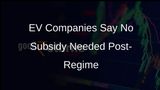 EV Companies Concur That Subsidy Will Not Be Necessary After Current Regime Concludes