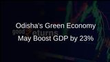 Green Economy Could Increase Odisha's GDP by 23% and Create Jobs by 2030, Study Finds