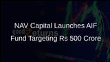 NAV Capital Launches First India-Focused AIF Fund with Target of Rs 500 Crore for High-Growth Investments