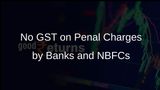CBIC Confirms No GST Applicability on Penal Charges Imposed by Banks and NBFCs