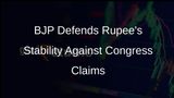 BJP Asserts Indian Rupee is Among Most Stable Currencies Amidst Congress Criticism