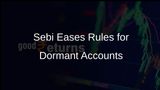 Sebi Eases Settlement Rules for Dormant Accounts to Streamline Processes and Protect Investors