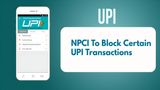 NPCI To Block Certain UPI Transactions, Starting February 1