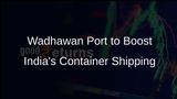 Wadhawan Port Project Aims to Place India in Top 10 Global Container Ports by 2034