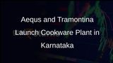 Aequs Partners with Tramontina to Establish Rs 80 Crore Cookware Manufacturing Facility in Karnataka