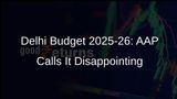 Delhi Government Receives Rs 100 Crore More in Union Budget 2025-26, AAP Labels It a Disappointment