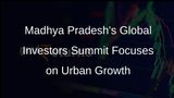Global Investors Summit in Madhya Pradesh to Highlight Urban Development and Smart Cities