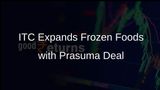 ITC Ltd Expands Frozen Foods Portfolio with Prasuma Acquisition Strategy