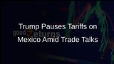 Trump Agrees to Pause Tariffs on Mexico While Import Taxes Persist for Canada and China