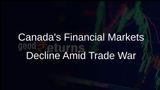 Trade War Turmoil Causes Significant Decline in Canada's Financial Markets from All-Time High