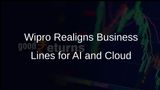 Wipro Realigns Global Business Lines to Meet Client Needs and Leverage AI and Cloud Opportunities