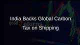India Joins 62 Countries to Support First Global Carbon Tax on Shipping Industry