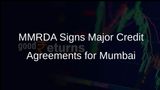 MMRDA Secures Rs 4.07 Lakh Crore in Credit Agreements to Enhance Mumbai's Infrastructure
