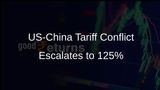 US-China Trade War Escalates as Tariffs Increase to 125%: Economic Risks Loom