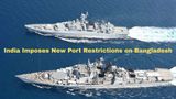 India Imposes New Port Restrictions On Bangladeshi Imports: Key Impact On Trade And Northeast Economy