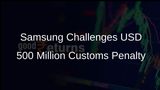 Samsung India Challenges USD 500 Million Penalty Imposed by Customs Authorities at CESTAT