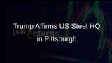 Trump Confirms US Steel Headquarters in Pittsburgh, Indicating Approval of Nippon Steel Bid