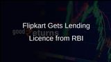 Flipkart Secures Lending Licence from Reserve Bank of India for Direct Customer Loans