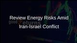 Government Urged to Review Energy Risk Scenarios Due to Escalating Iran-Israel Conflict