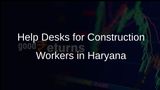 Help Desks Established to Assist Construction Workers in Accessing Welfare Schemes in Haryana