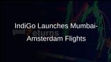 IndiGo Expands International Reach with New Direct Flights from Mumbai to Amsterdam