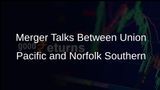 Union Pacific and Norfolk Southern Confirm Merger Talks for Nationwide Railroad Service
