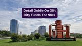 What NRIs Need To Know Before Investing Via GIFT City Funds?