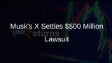 Musk's X Reaches Tentative Settlement with Former Twitter Employees Over $500 Million Lawsuit