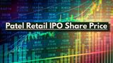 Patel Retail IPO Listing: New Retail Stock Jumped 20% On Debut; What Should Investors Do With Share Price?