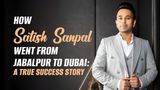 From Jabalpur to Dubai: The Real Story of Satish Sanpal