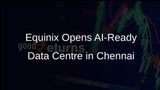 Equinix Launches AI-Ready Data Centre in Chennai with USD 69 Million Investment to Boost Digital Infrastructure