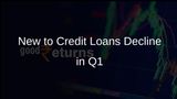 New to Credit Loans Experience Decline in Q1 as Lenders Adopt Cautious Approach