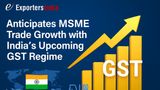ExportersIndia.com Anticipates MSME Trade Growth with India’s Upcoming GST Regime