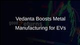 Vedanta Invests Over Rs 12,500 Crore to Enhance Metal Manufacturing for Electric Vehicles
