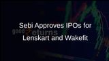 Lenskart Solutions and Wakefit Innovations Among Six Companies Approved by Sebi for IPOs
