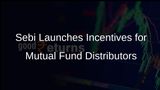 Sebi Unveils New Incentive Structure for Mutual Fund Distributors to Attract New Investors