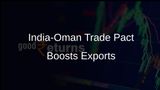 India-Oman Trade Pact Aims to Boost Exports in Labour-Intensive Sectors