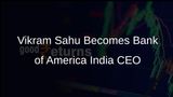 Vikram Sahu Takes Over as CEO of Bank of America in India Following Kaku Nakhate's Leadership