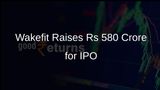 Wakefit Innovations Secures Rs 580 Crore from Anchor Investors Ahead of IPO Launch
