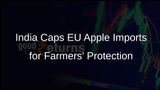 India Caps EU Apple Imports at 50,000 Tonnes to Safeguard Domestic Farmers Under New FTA