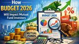 Budget 2026: How the Union Budget Could Impact Your Mutual Fund Investments