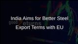 India Seeks Preferential Treatment for Steel Exports Amid EU's New Regulations Negotiations
