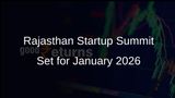 Rajasthan to Host Startup Summit from January 4-6, 2026, in Jaipur