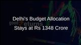 Delhi's Union Budget Allocation for 2026-27 Remains Steady at Rs 1348 Crore