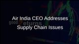 Air India CEO Campbell Wilson Discusses Global Supply Chain Improvements Amid Ongoing Challenges